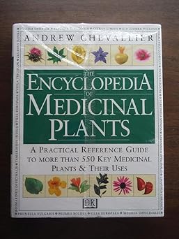 The Encyclopedia Of Medicinal Plants A Practical Reference Guide To Over 550 Key Herbs And Their Medicinal Uses