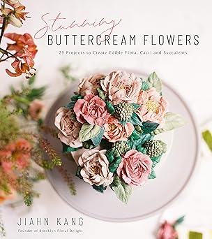 stunning buttercream flowers 25 projects to create edible flora cacti and succulents 1st edition jiahn kang