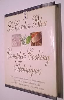 le cordon bleu complete cooking techniques the indispensable reference demonstrates over 700 illustrated