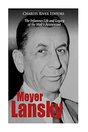 meyer lansky the infamous life and legacy of the moba s accountant 1st edition charles river editors