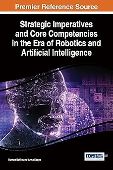 strategic imperatives and core competencies in the era of robotics and artificial intelligence 1st edition