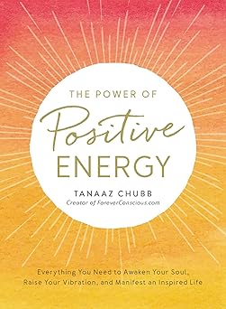 the power of positive energy everything you need to awaken your soul raise your vibration and manifest an