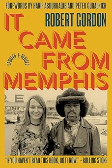 it came from memphis updated and revised 1st edition robert gordon ,peter guralnick ,hanif abdurraqib