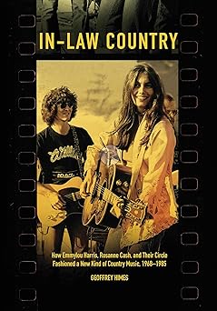in law country how emmylou harris rosanne cash and their circle fashioned a new kind of country music 1968