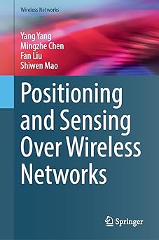 positioning and sensing over wireless networks 1st edition yang yang ,mingzhe chen ,fan liu ,shiwen mao