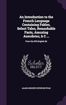 an introduction to the french language containing fables select tales remarkable facts amusing anecdotes and