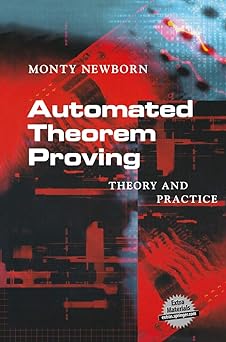 automated theorem proving theory and practice 1st edition monty newborn 1461265193, 978-1461265191