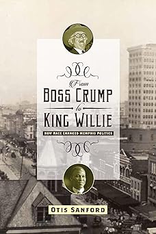 from boss crump to king willie how race changed memphis politics 1st edition otis l sanford 1621904172,