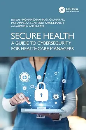secure health 1st edition mohamed hammad ,gauhar ali ,mohammed a el affendi ,yassine maleh ,ahmed a abd el