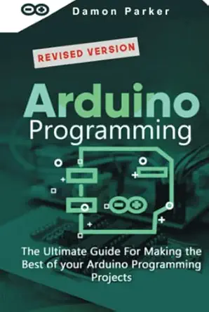 arduino programming the ultimate guide for making the best of your arduino programming projects 1st edition