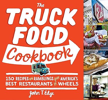 the truck food cookbook 150 recipes and ramblings from americas best restaurants on wheels 1st edition john t