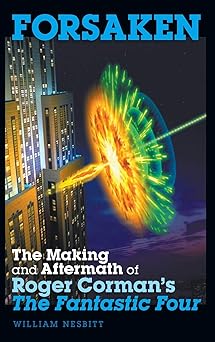 forsaken the making and aftermath of roger cormans the fantastic four 1st edition william nesbitt ,mark sikes