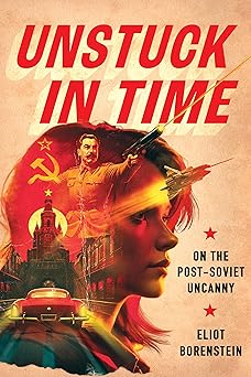 unstuck in time on the post soviet uncanny 1st edition eliot borenstein 1501777890, 978-1501777899
