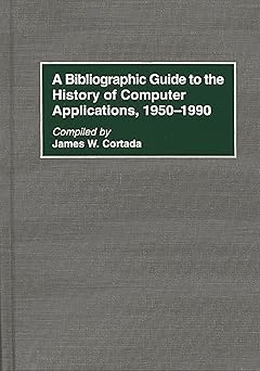 a bibliographic guide to the history of computer applications 1950a 1990 1st edition james w cortada