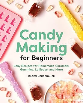 candy making for beginners easy recipes for homemade caramels gummies lollipops and more 1st edition karen