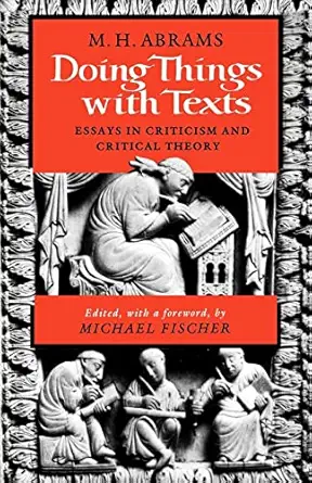 doing things with texts essays in criticism and critical theory 1st edition m h abrams 0393307476,