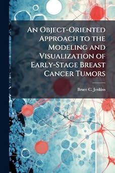 an object oriented approach to the modeling and visualization of early stage breast cancer tumors 1st edition