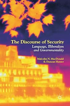 the discourse of security language illiberalism and governmentality 1st edition malcolm n macdonald ,duncan