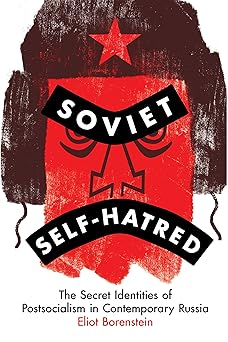 soviet self hatred the secret identities of postsocialism in contemporary russia 1st edition eliot borenstein
