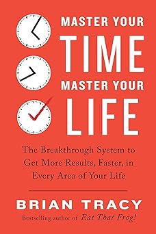 master your time master your life the breakthrough system to get more results faster in every area of your