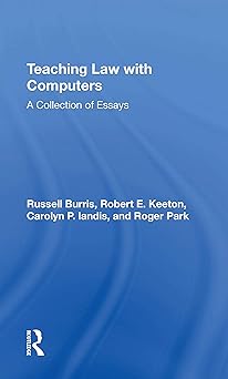 teaching law with computers a collection of essays 1st edition russell burris ,robert e keeton ,carolyn p