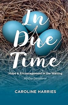 in due time hope and encouragement in the waiting 1st edition caroline harries 0692772693, 978-0692772690