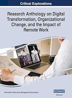 research anthology on digital transformation organizational change and the impact of remote work vol 1 1st