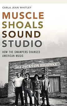 muscle shoals sound studio how the swampers changed american music 1st edition carla jean whitley 1540209180,