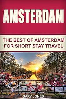 amsterdam the best of amsterdam for short stay travel 1st edition gary jones 153474942x, 978-1534749429