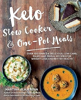 keto slow cooker and one pot meals over 100 simple and delicious low carb paleo and primal recipes for weight