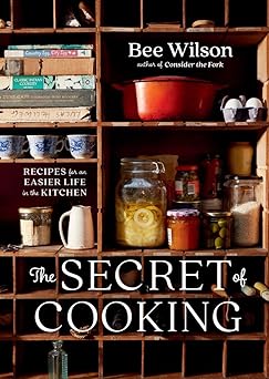 the secret of cooking recipes for an easier life in the kitchen 1st edition bee wilson 0393867633,