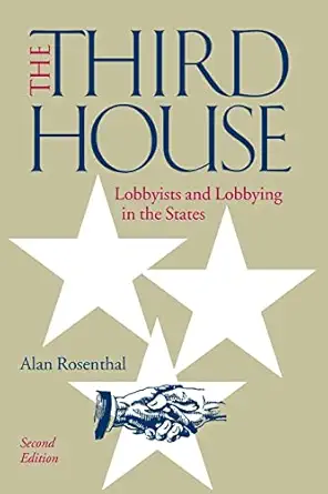 the third house lobbyists and lobbying in the states 1st edition alan rosenthal 156802438x, 978-1568024387