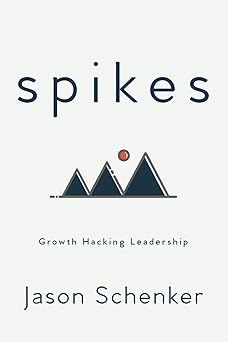 spikes growth hacking leadership 1st edition jason schenker 1946197076, 978-1946197078