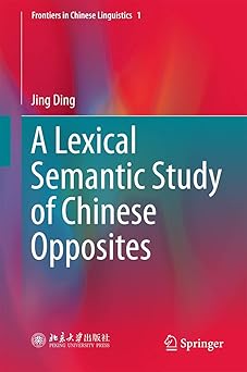 a lexical semantic study of chinese opposites 1st edition jing ding 9811061831, 978-9811061837