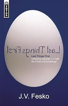 last things first unlocking genesis with the christ of eschatology 1st edition j v fesko 1845502299,