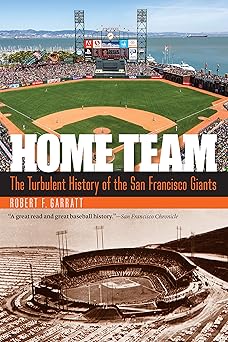 home team the turbulent history of the san francisco giants 1st edition robert f garratt 1496214072,