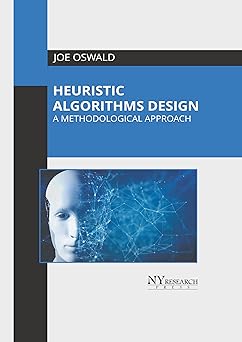 heuristic algorithms design a methodological approach 1st edition joe oswald 1647255767, 978-1647255763
