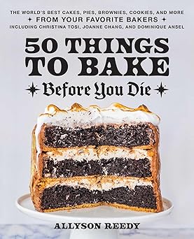 50 things to bake before you die the worlds best cakes pies brownies cookies and more from your favorite