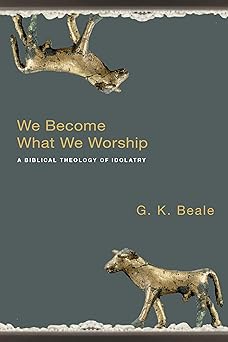 we become what we worship a biblical theology of idolatry 1st edition g k beale 083082877x, 978-0830828777