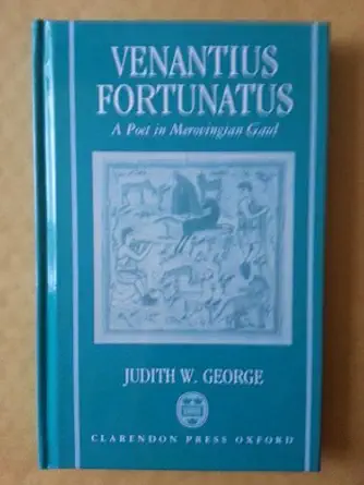 venantius fortunatus a latin poet in merovingian gaul 1st edition judith w george 0198148984, 978-0198148982