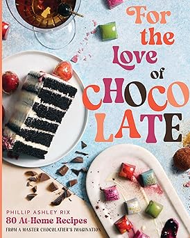 for the love of chocolate 80 at home recipes from a master chocolatiers imagination 1st edition phillip