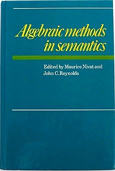 algebraic methods in semantics 1st edition maurice nivat ,john c reynolds 0521267935, 978-0521267939