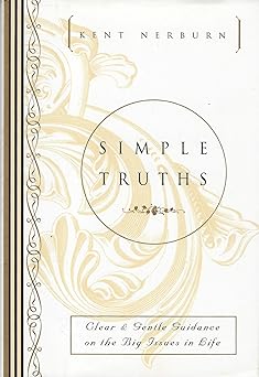 simple truths clear and gentle guidance on the big issues in life 1st edition kent nerburn 1880032929,