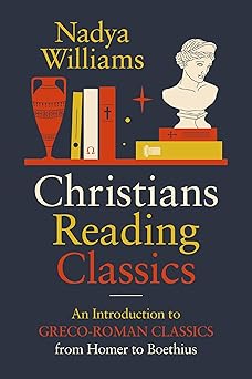 christians reading classics an introduction to greco roman classics from homer to boethius 1st edition nadya