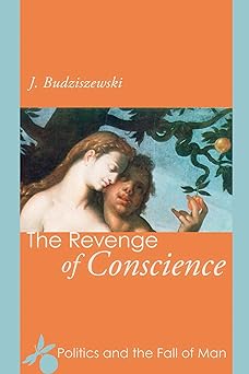 the revenge of conscience politics and the fall of man 1st edition j budziszewski 1608997529, 978-1608997527