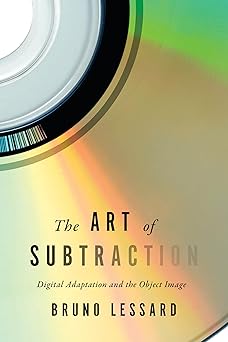the art of subtraction digital adaptation and the object image 1st edition bruno lessard 1442631910,
