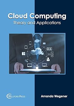 cloud computing theory and applications 1st edition amanda wegener 1682855961, 978-1682855966