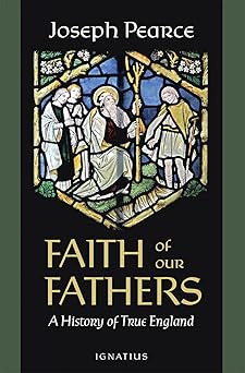 faith of our fathers a history of true england 1st edition joseph pearce 1621644359, 978-1621644354