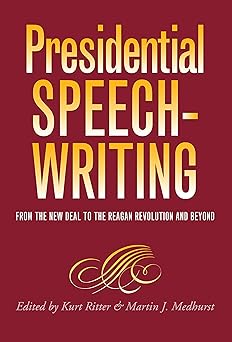 presidential speechwriting from the new deal to the reagan revolution and beyond 1st edition kurt ritter