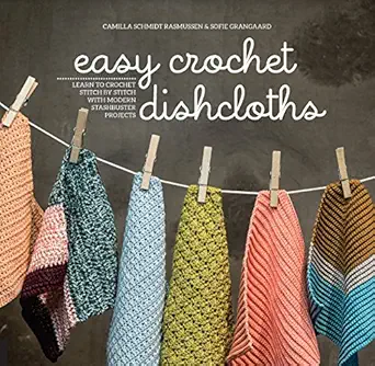 easy crochet dishcloths learn to crochet stitch by stitch with modern stashbuster projects 1st edition